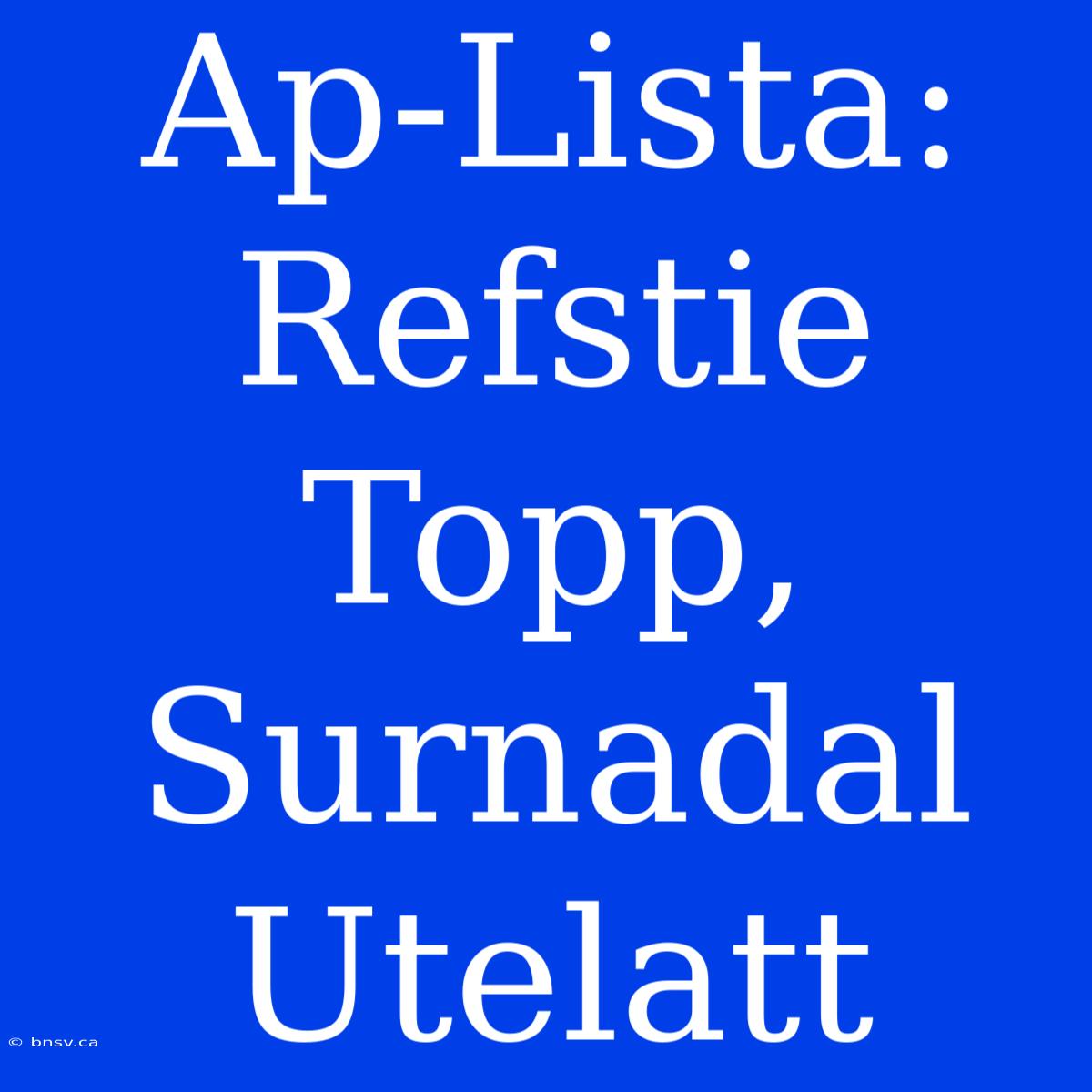 Ap-Lista: Refstie Topp, Surnadal Utelatt