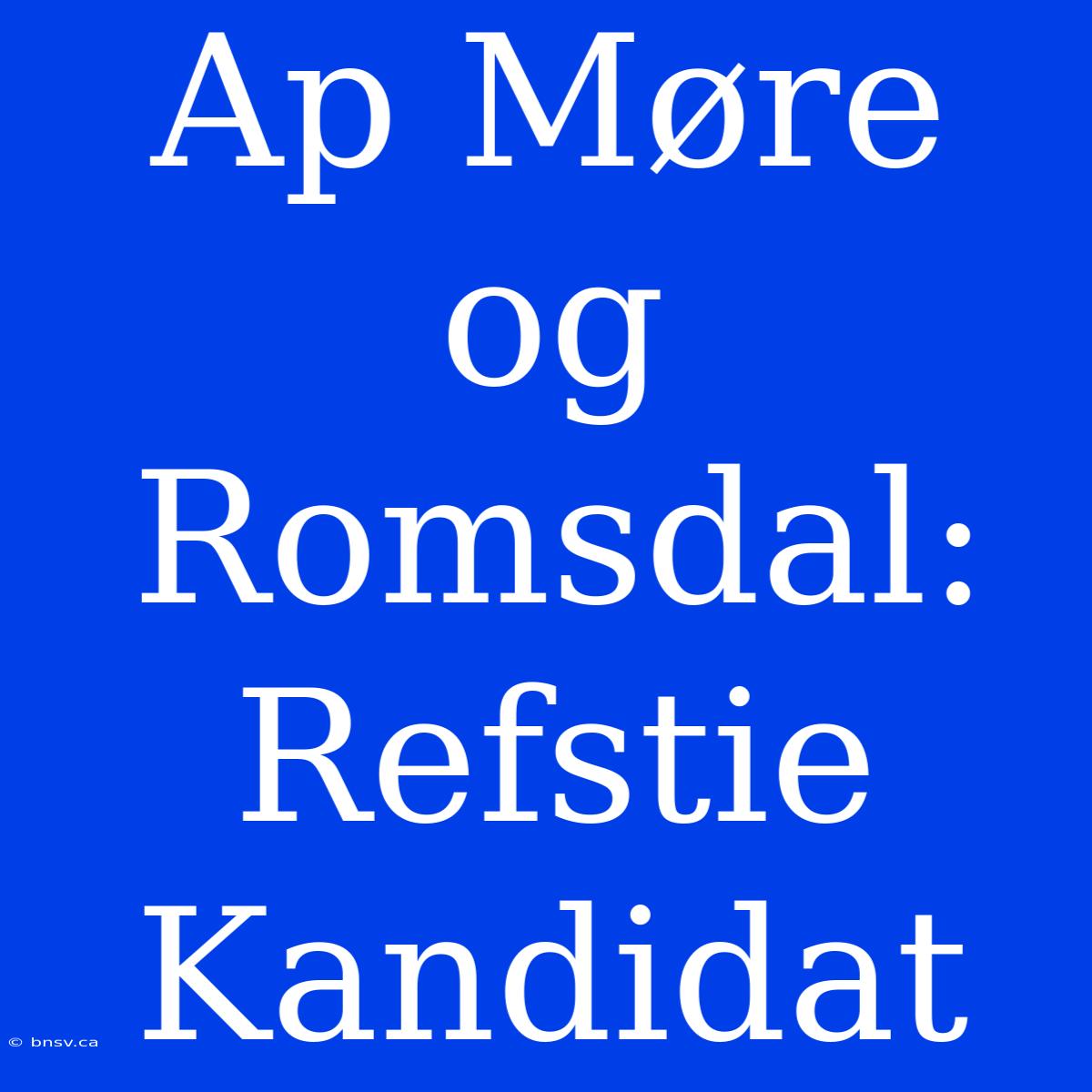 Ap Møre Og Romsdal: Refstie Kandidat