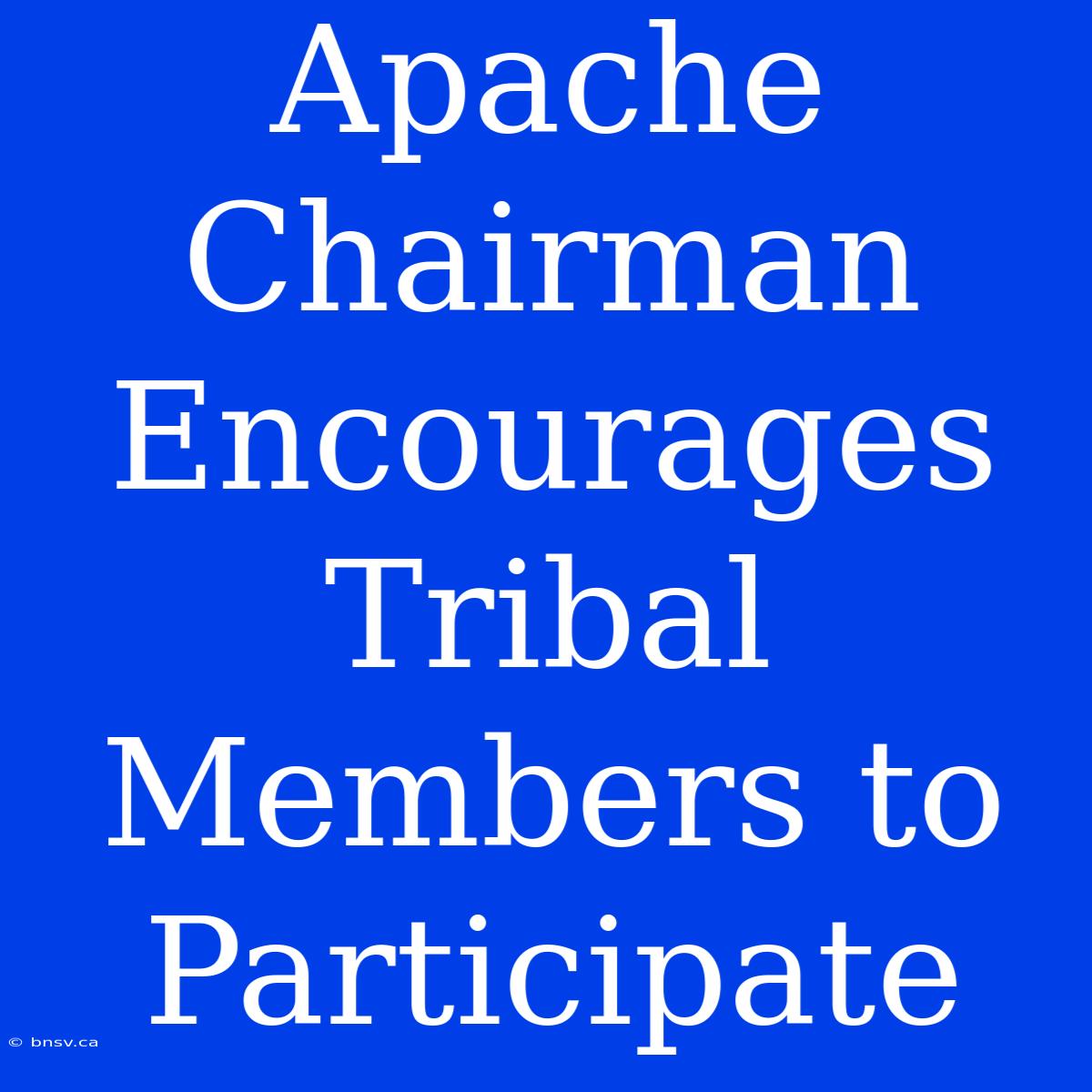 Apache Chairman Encourages Tribal Members To Participate