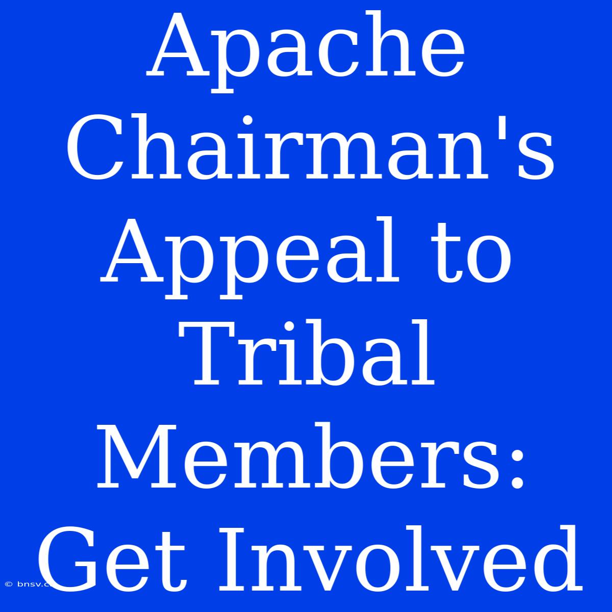 Apache Chairman's Appeal To Tribal Members: Get Involved