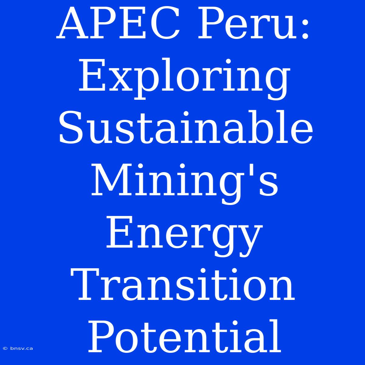 APEC Peru: Exploring Sustainable Mining's Energy Transition Potential