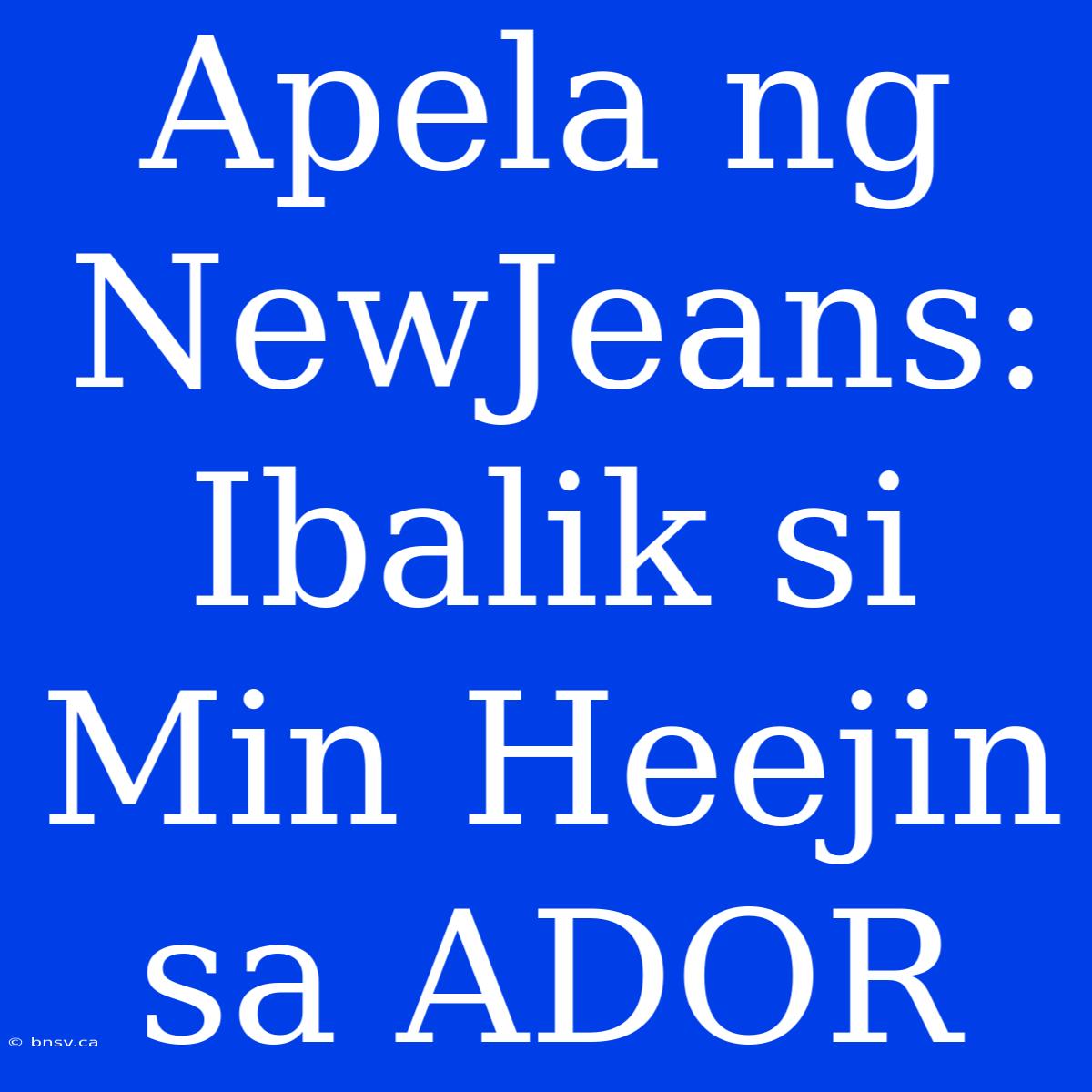 Apela Ng NewJeans: Ibalik Si Min Heejin Sa ADOR