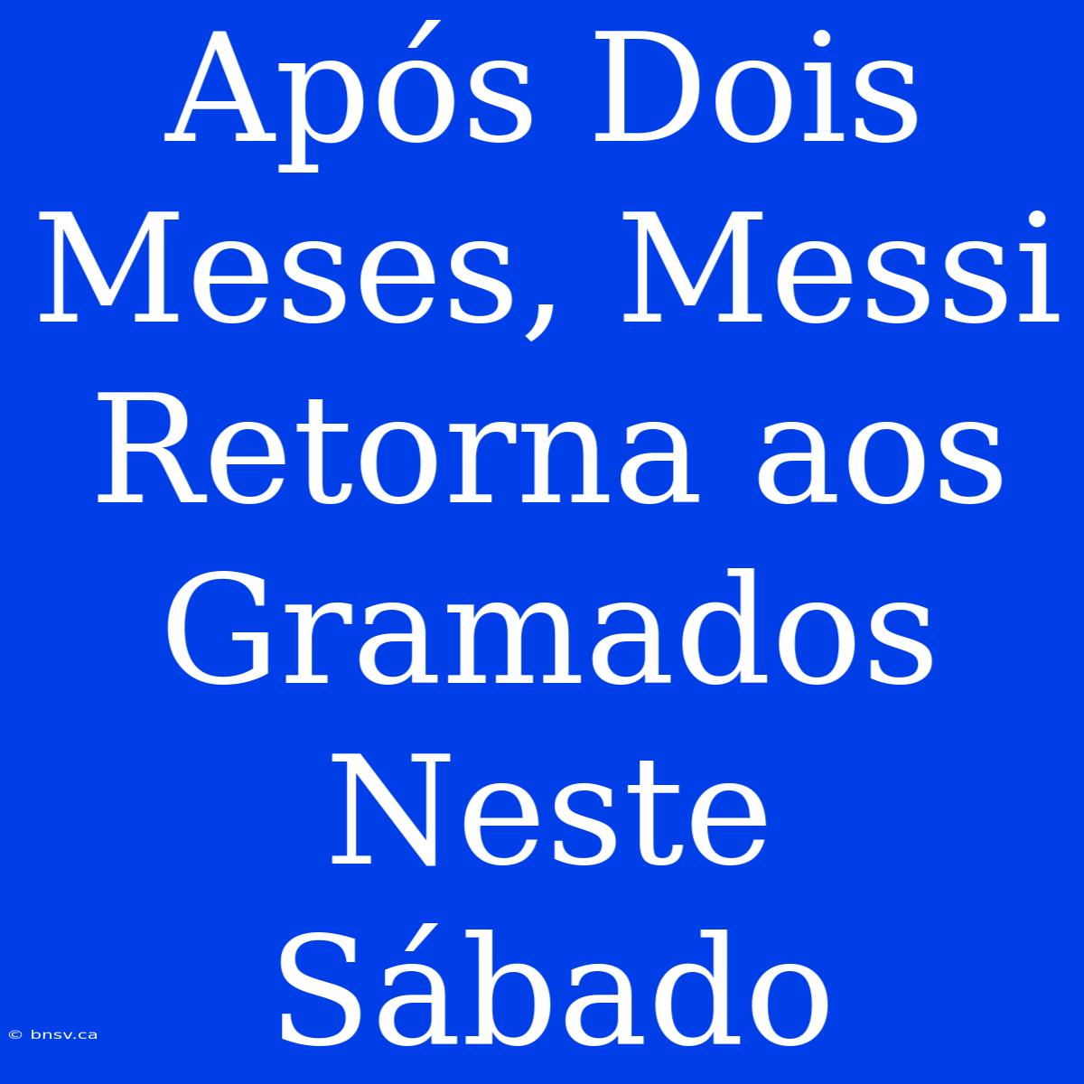 Após Dois Meses, Messi Retorna Aos Gramados Neste Sábado