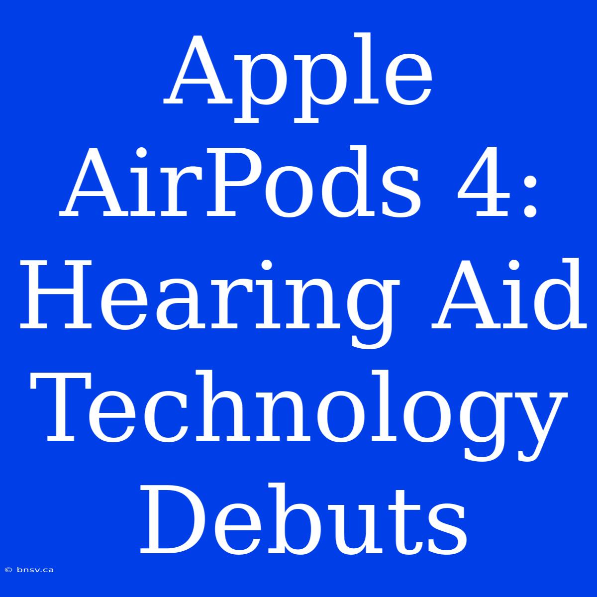 Apple AirPods 4:  Hearing Aid Technology Debuts