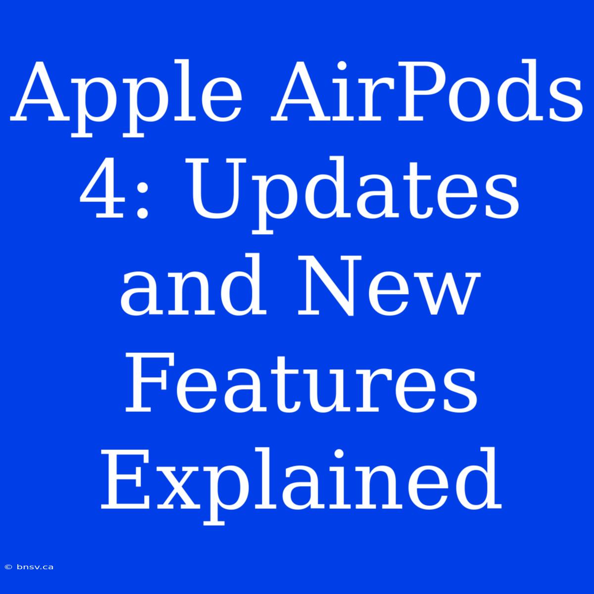 Apple AirPods 4: Updates And New Features Explained