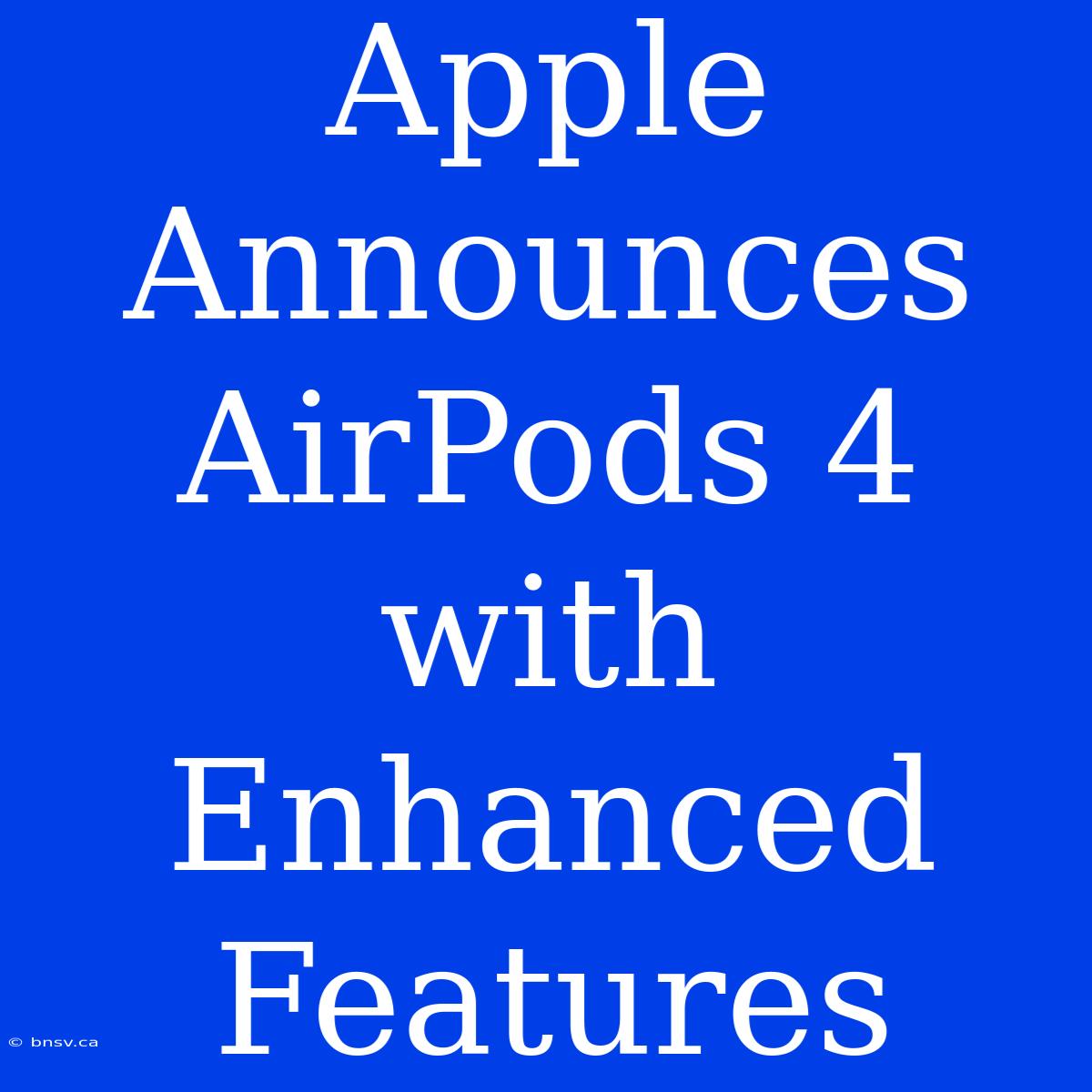 Apple Announces AirPods 4 With Enhanced Features