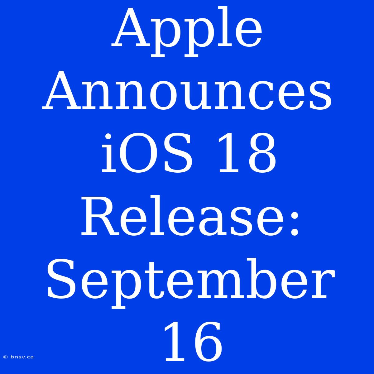 Apple Announces IOS 18 Release: September 16