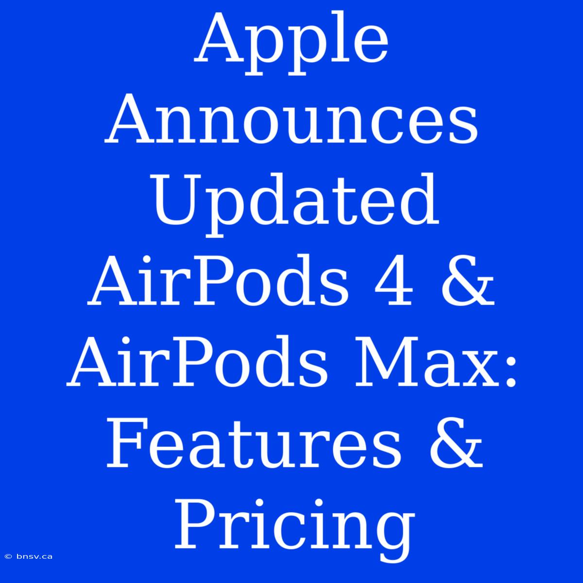 Apple Announces Updated AirPods 4 & AirPods Max: Features & Pricing