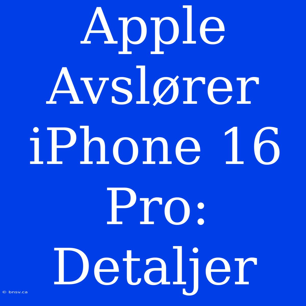 Apple Avslører IPhone 16 Pro: Detaljer