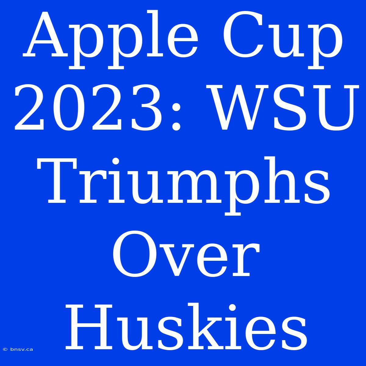 Apple Cup 2023: WSU Triumphs Over Huskies