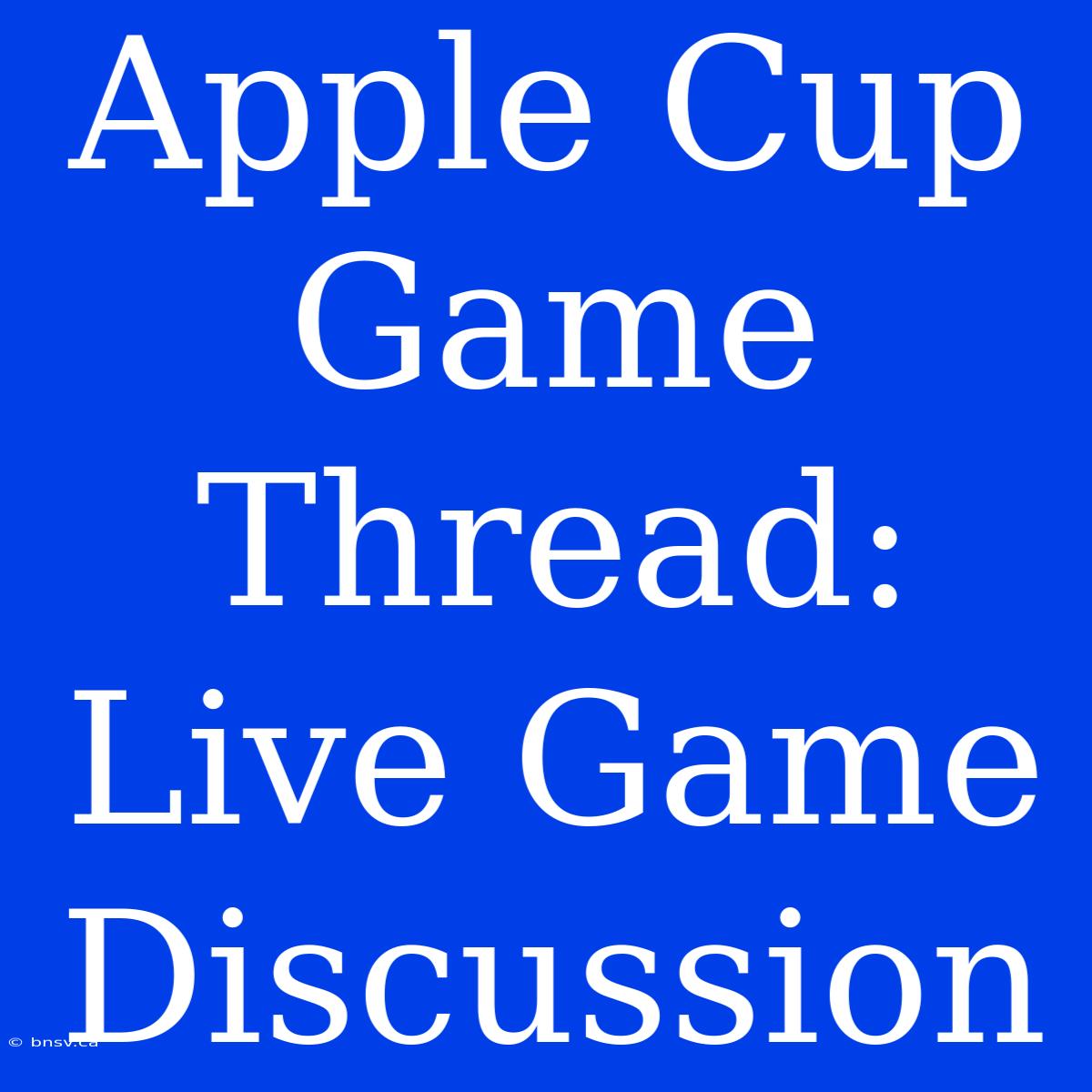 Apple Cup Game Thread:  Live Game Discussion