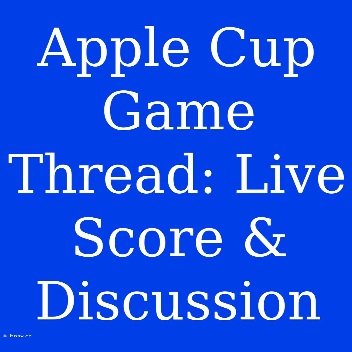 Apple Cup Game Thread: Live Score & Discussion