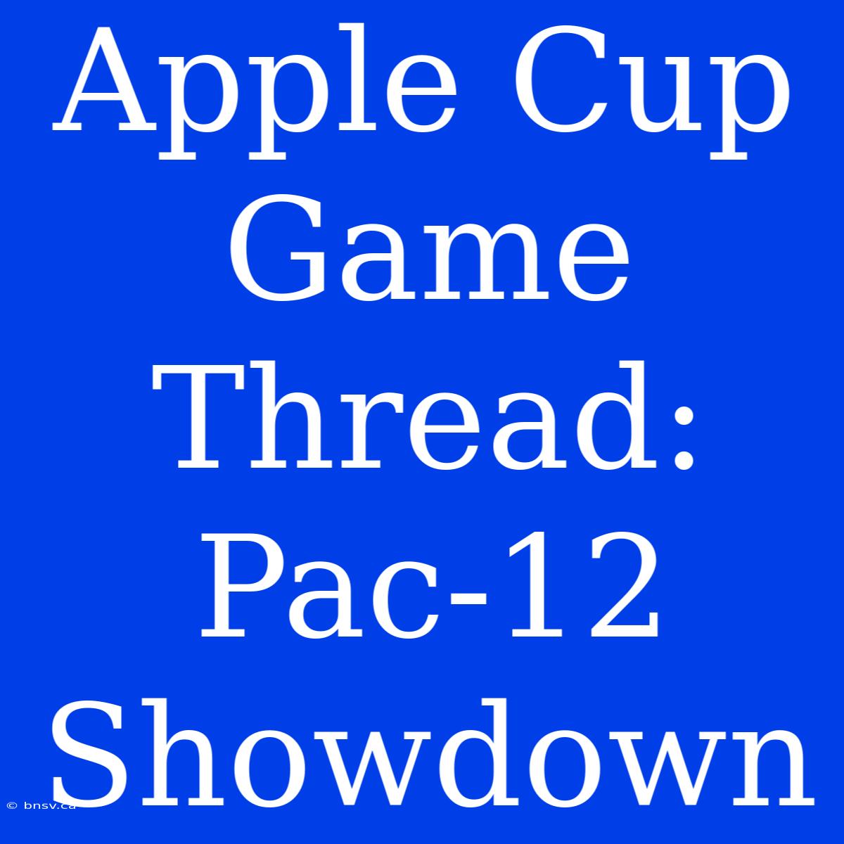 Apple Cup Game Thread:  Pac-12 Showdown