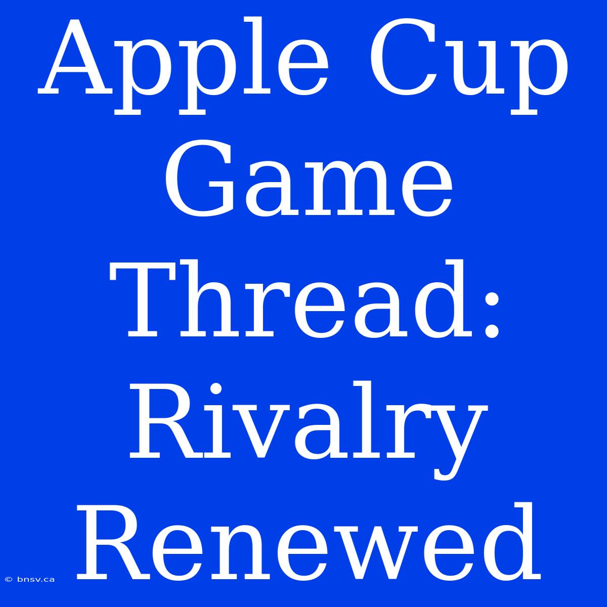 Apple Cup Game Thread:  Rivalry Renewed