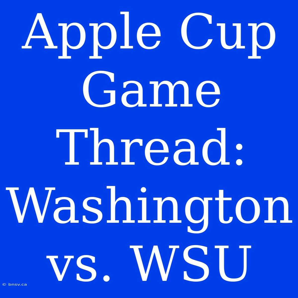 Apple Cup Game Thread: Washington Vs. WSU