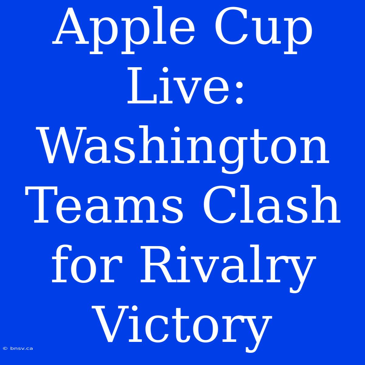 Apple Cup Live: Washington Teams Clash For Rivalry Victory