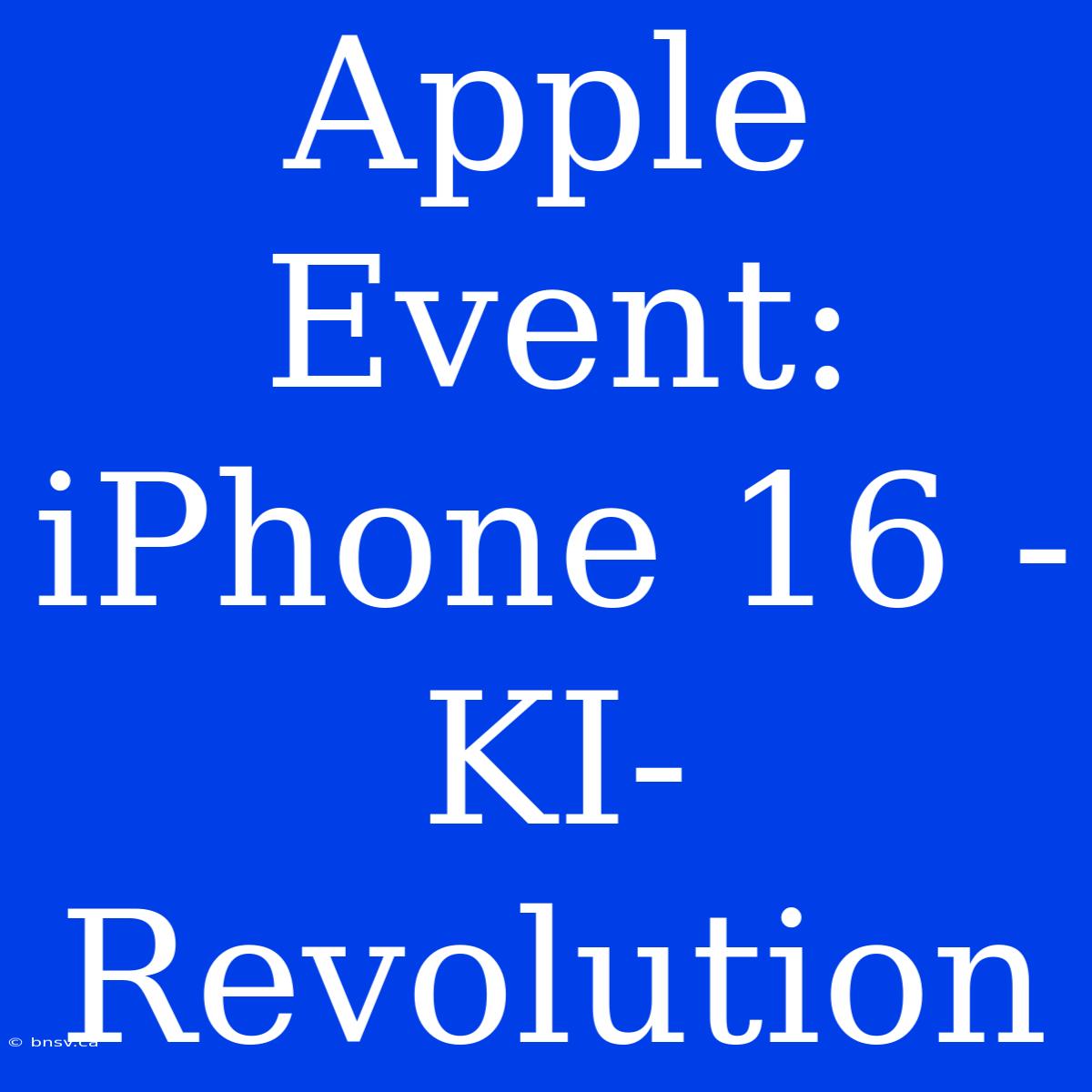 Apple Event: IPhone 16 - KI-Revolution