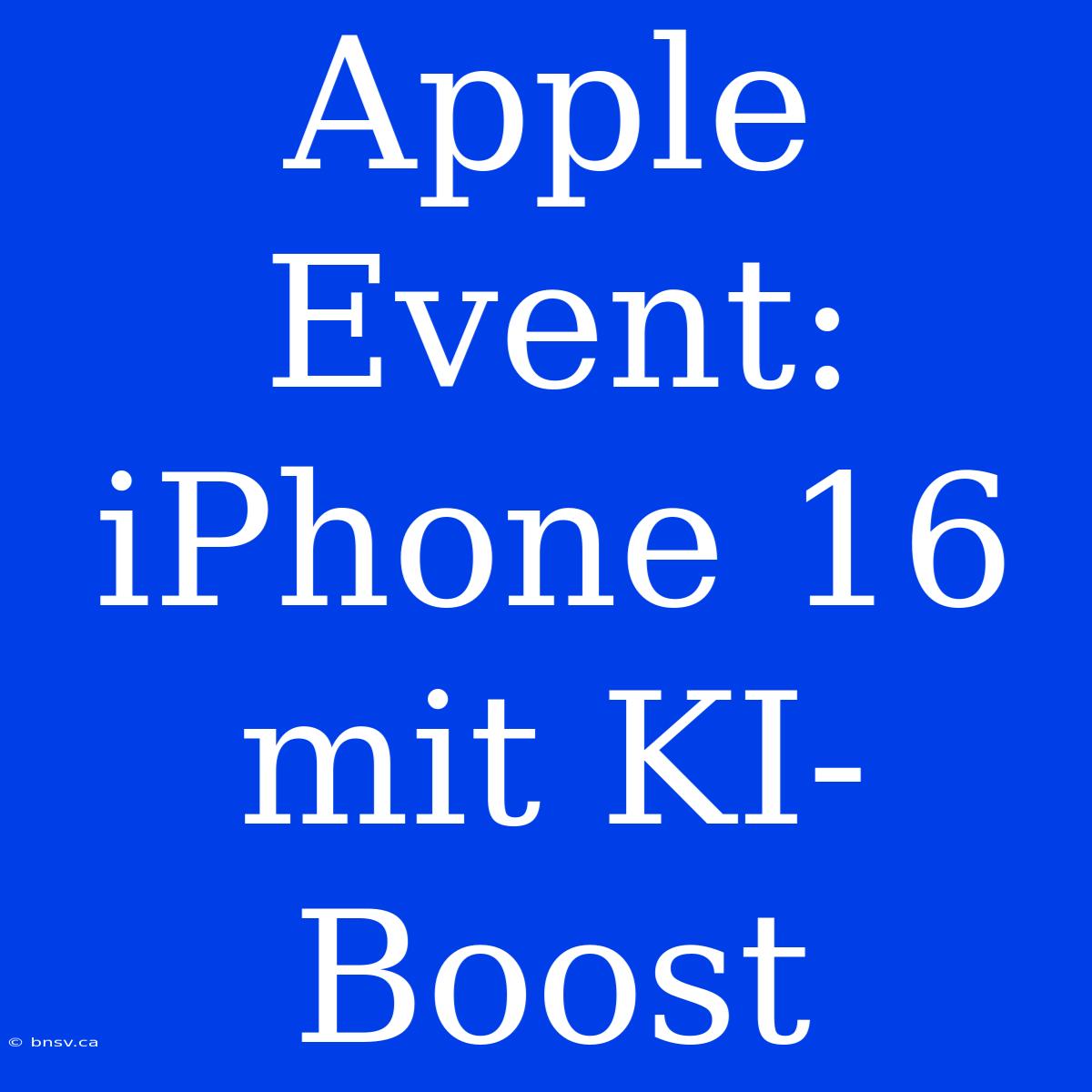 Apple Event: IPhone 16 Mit KI-Boost