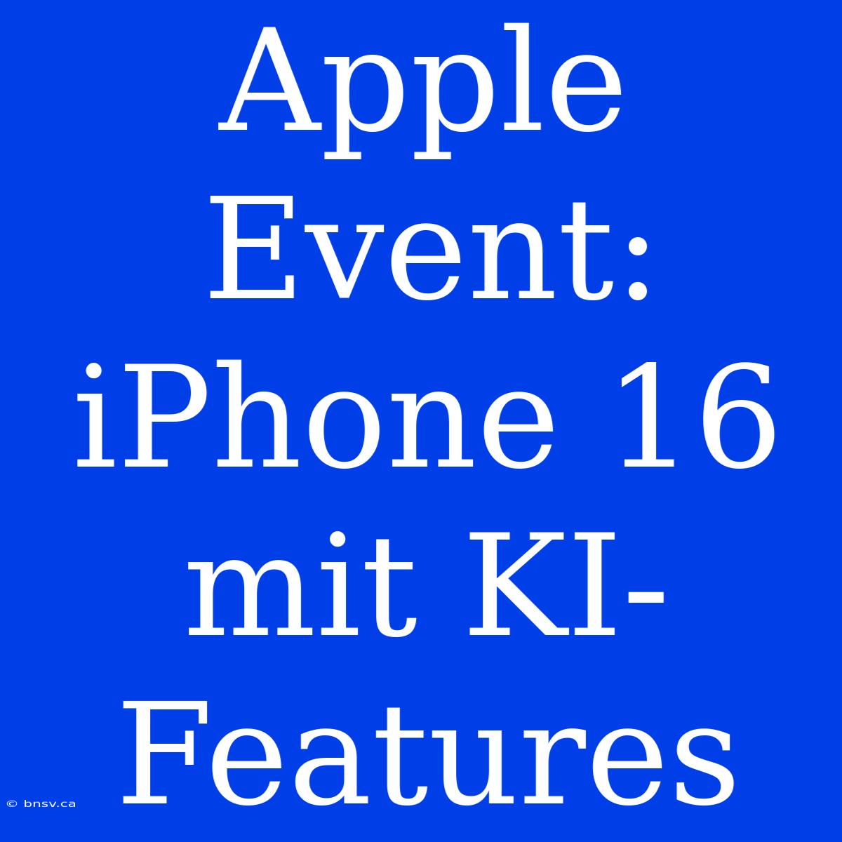 Apple Event: IPhone 16 Mit KI-Features