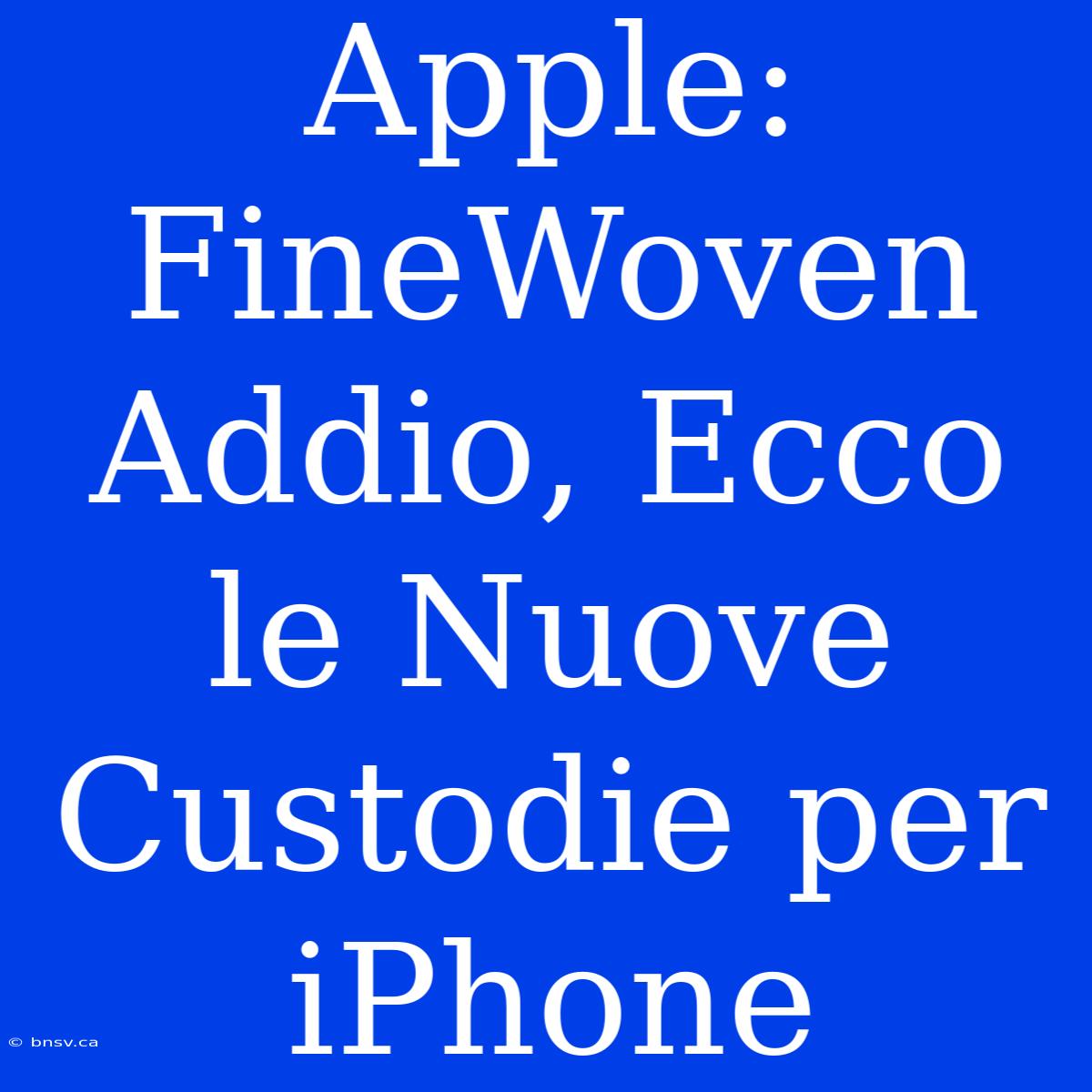 Apple: FineWoven Addio, Ecco Le Nuove Custodie Per IPhone