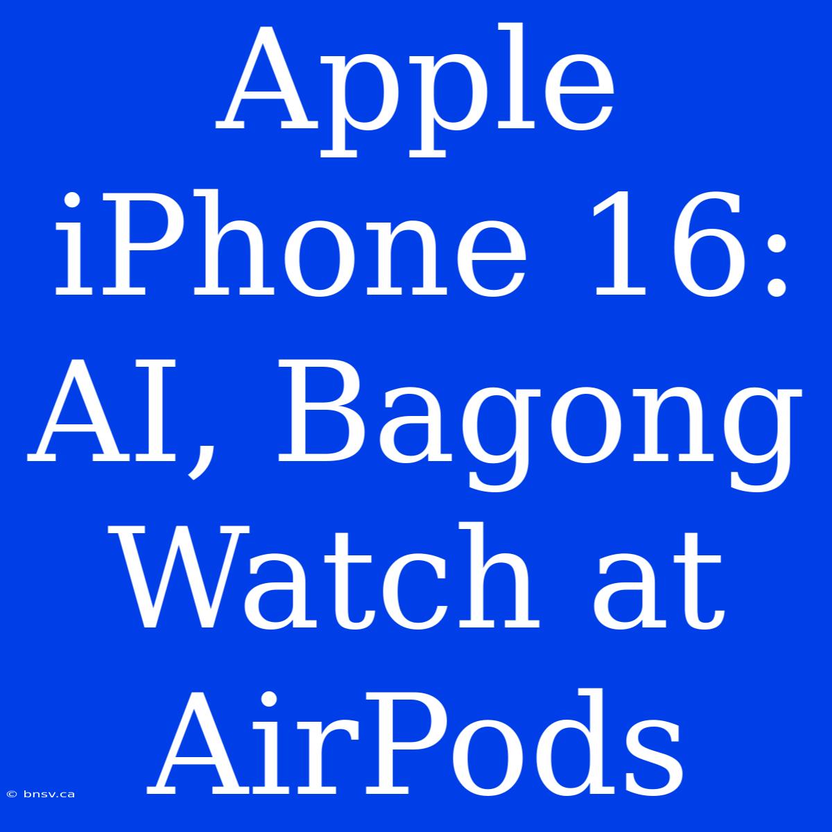 Apple IPhone 16: AI, Bagong Watch At AirPods