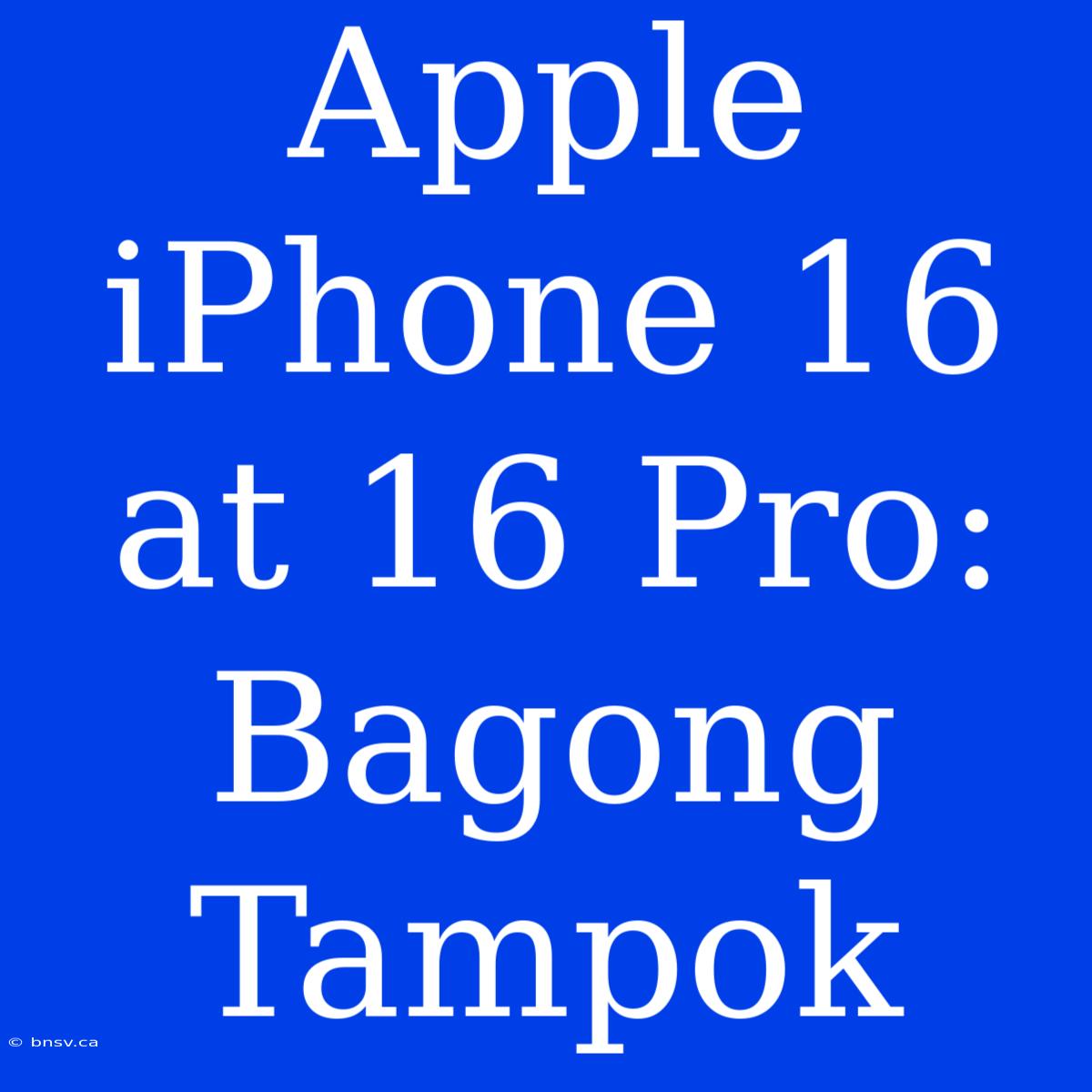 Apple IPhone 16 At 16 Pro: Bagong Tampok