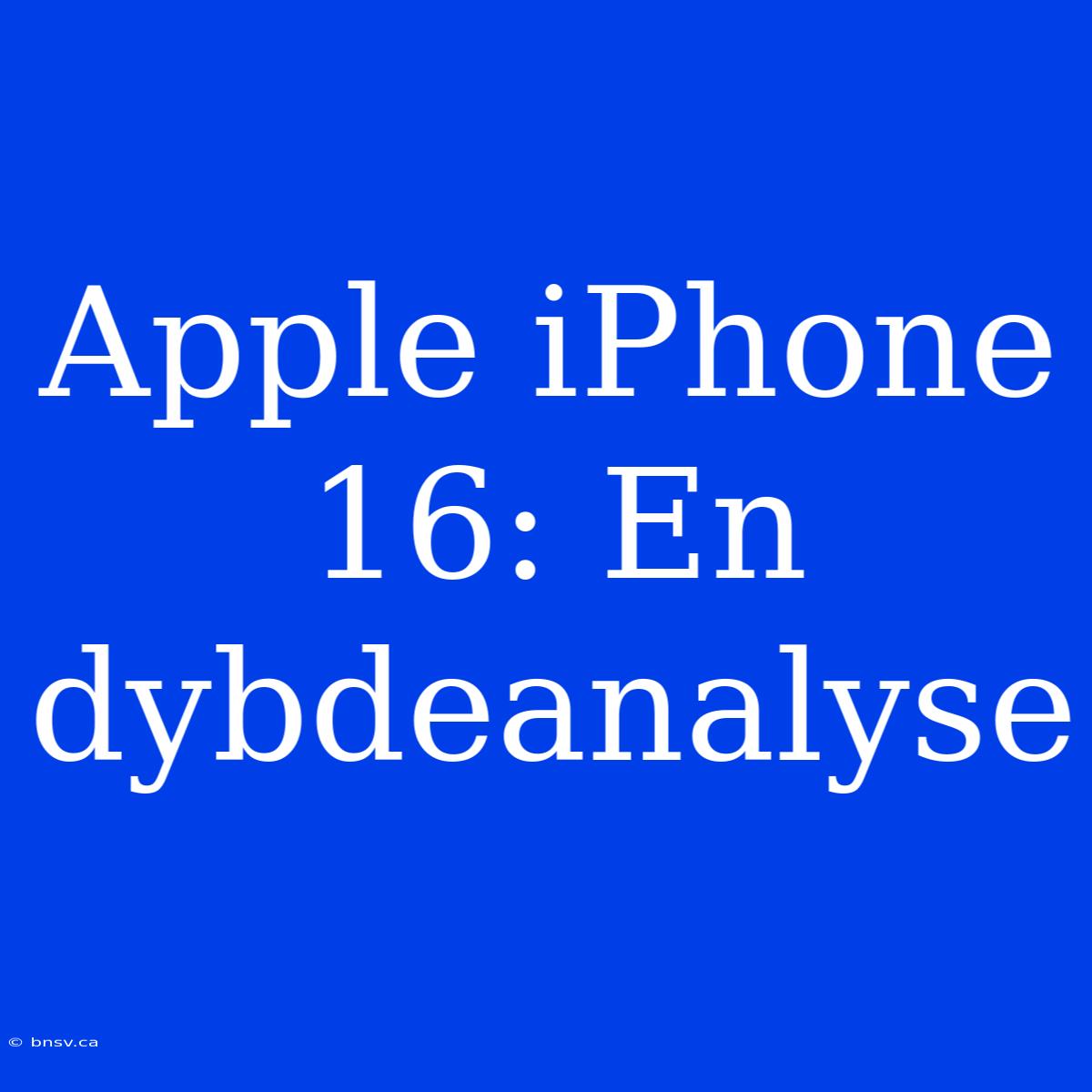 Apple IPhone 16: En Dybdeanalyse