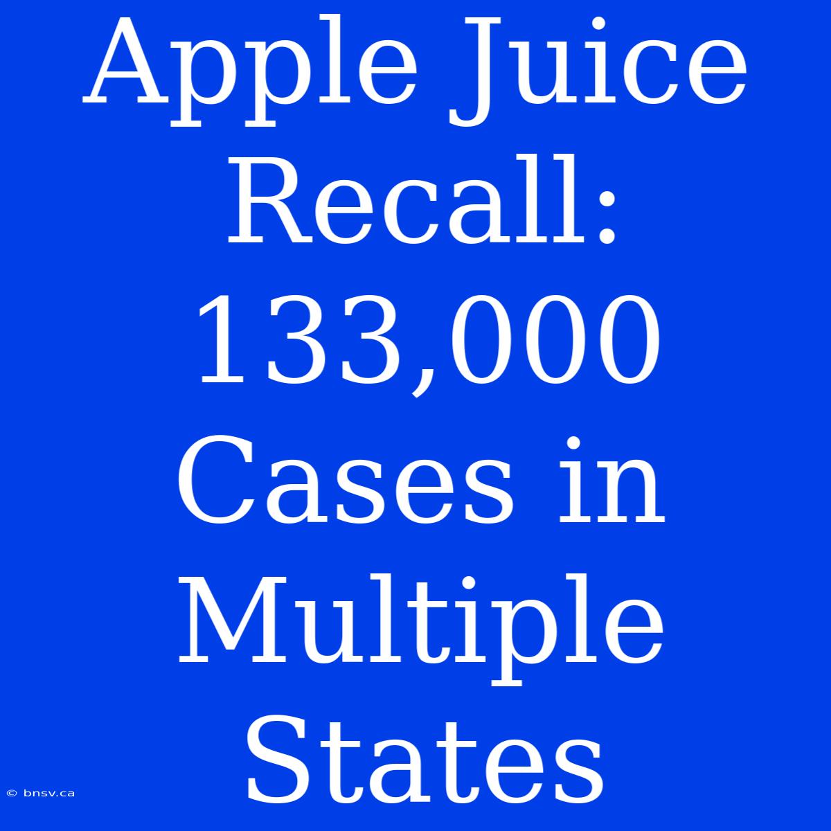 Apple Juice Recall: 133,000 Cases In Multiple States