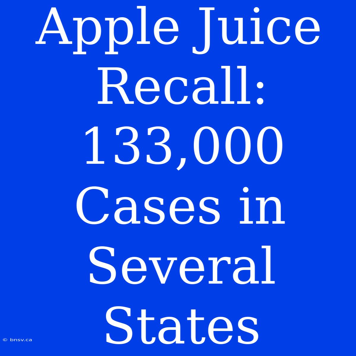 Apple Juice Recall: 133,000 Cases In Several States