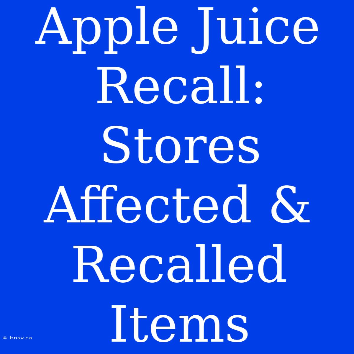 Apple Juice Recall: Stores Affected & Recalled Items