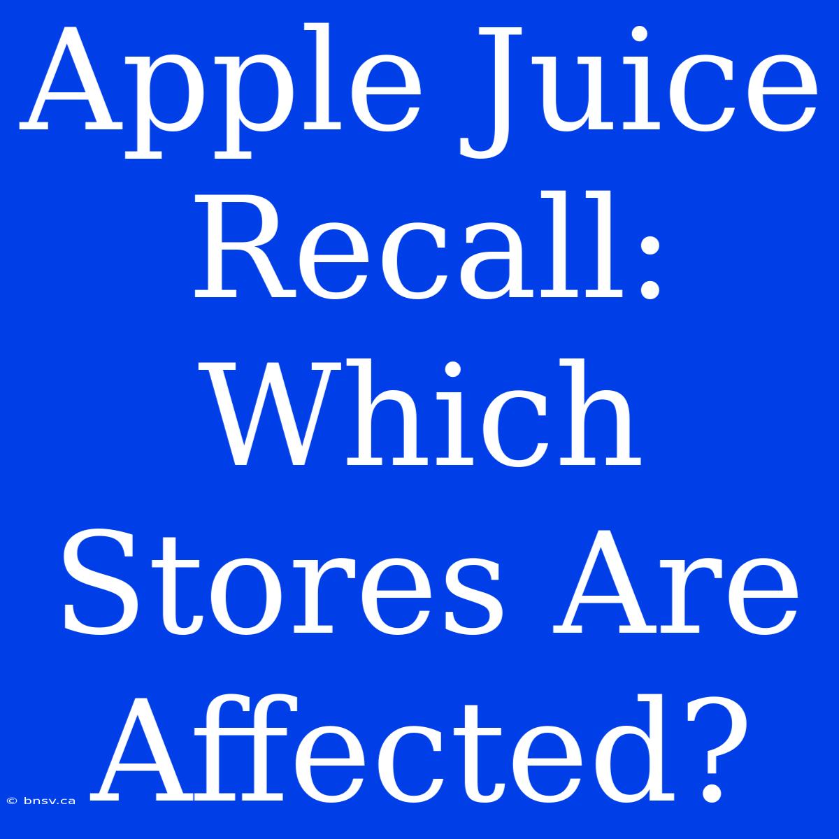 Apple Juice Recall: Which Stores Are Affected?