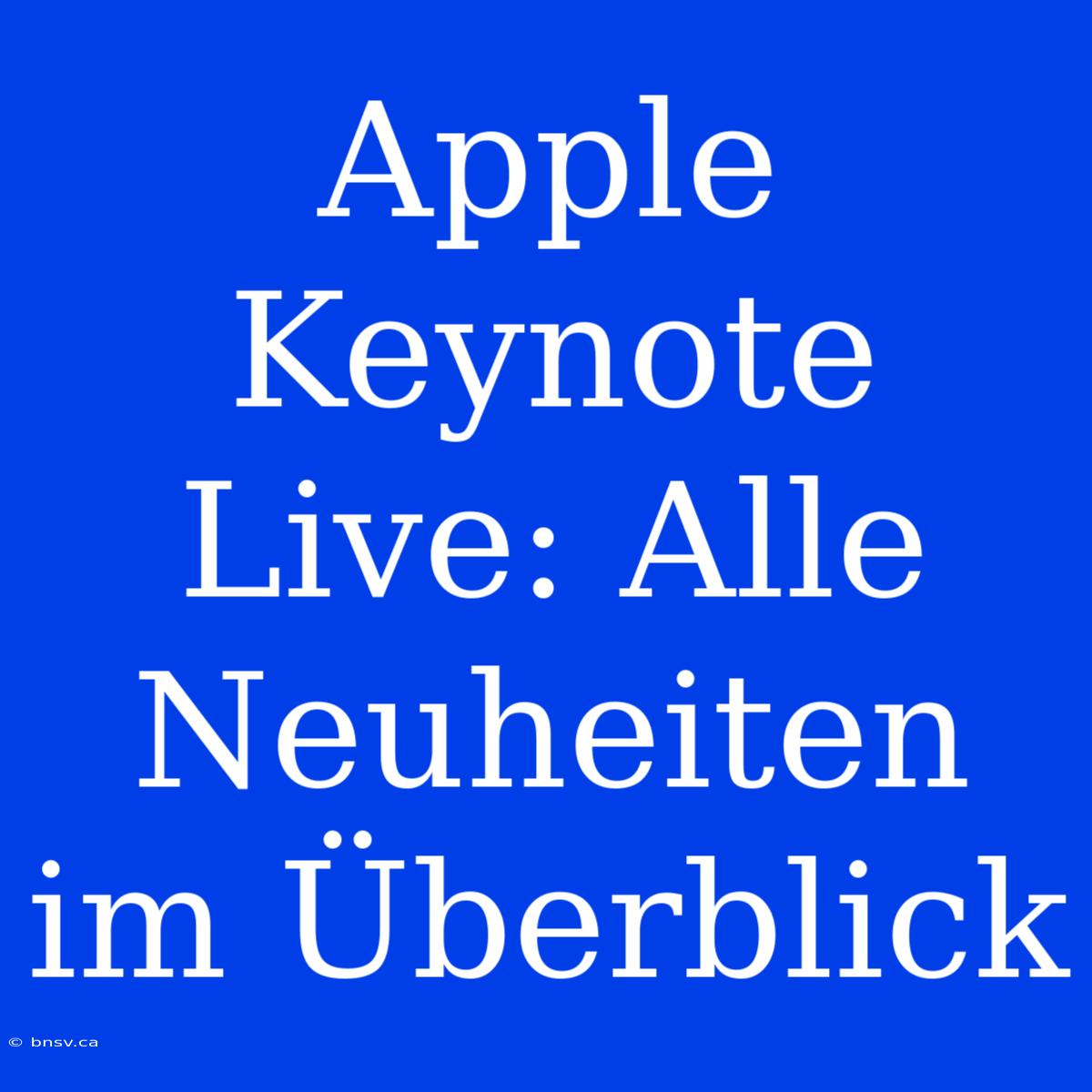 Apple Keynote Live: Alle Neuheiten Im Überblick