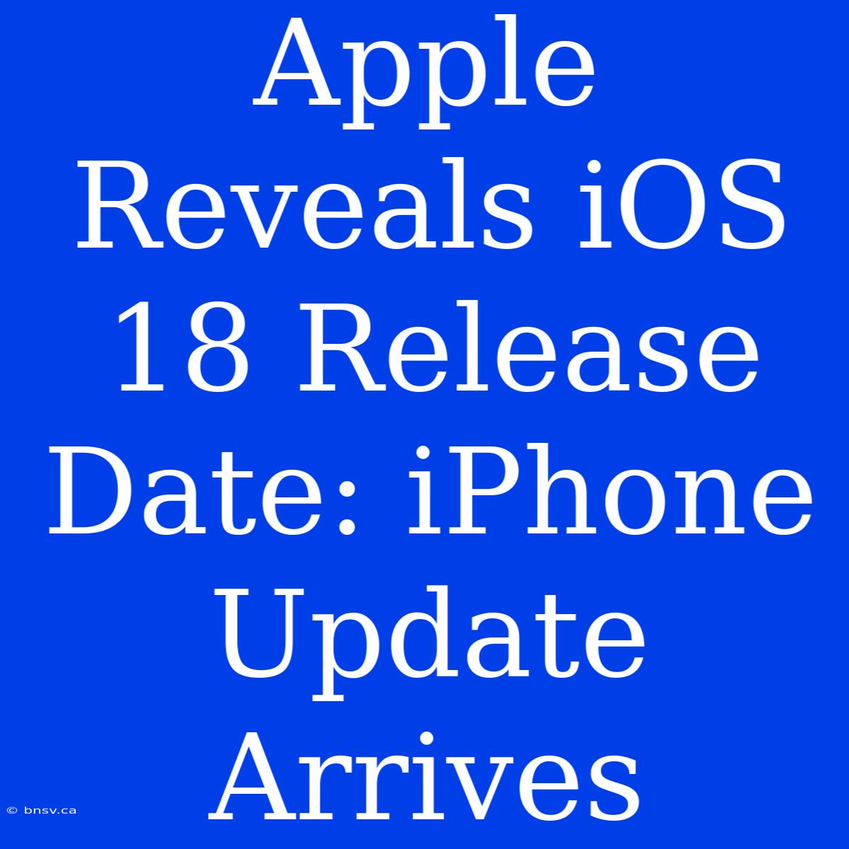 Apple Reveals IOS 18 Release Date: IPhone Update Arrives