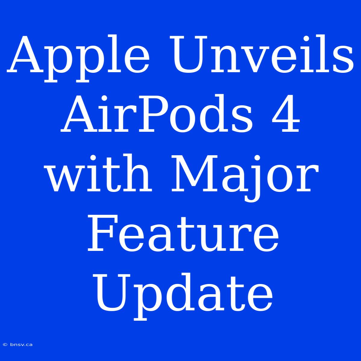 Apple Unveils AirPods 4 With Major Feature Update