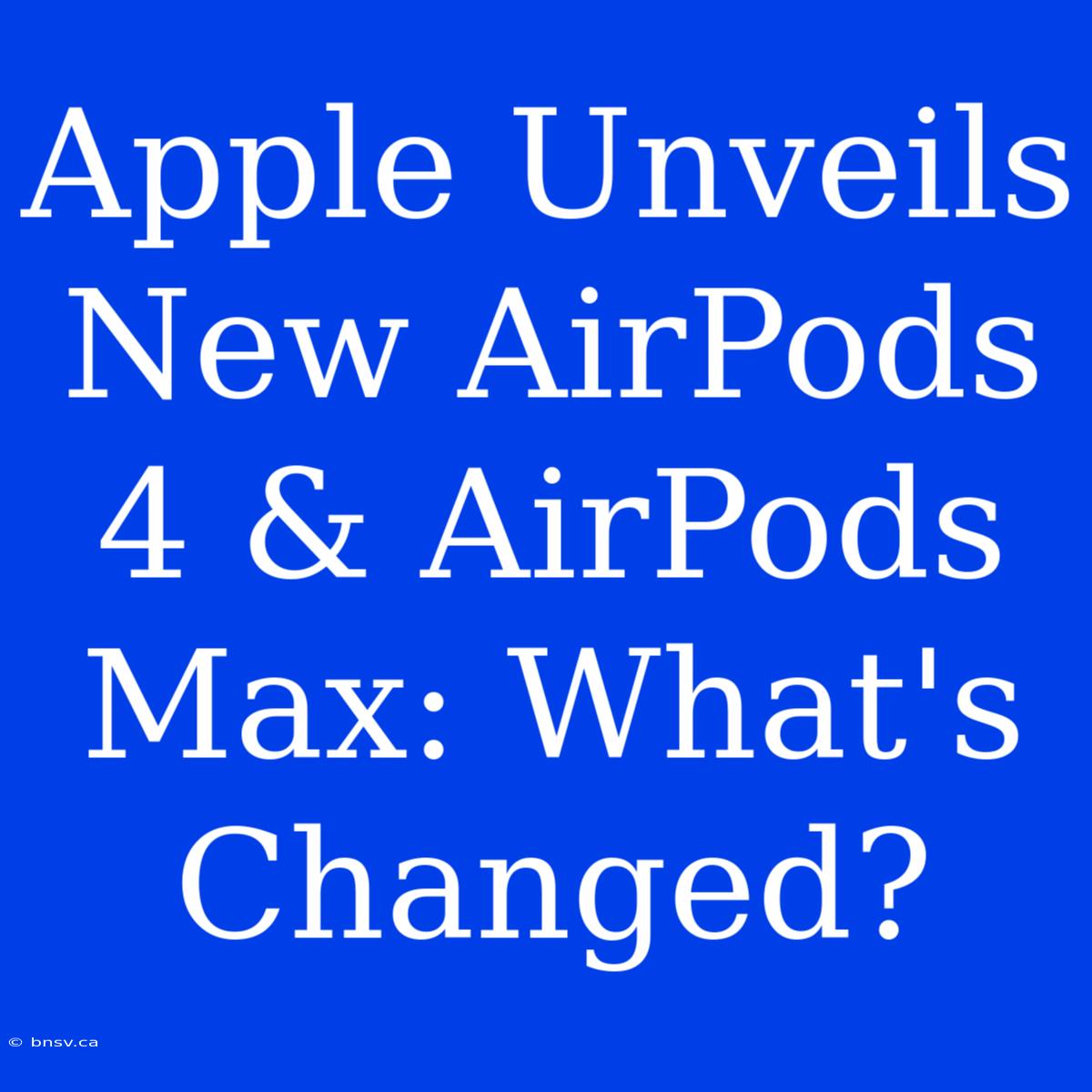 Apple Unveils New AirPods 4 & AirPods Max: What's Changed?