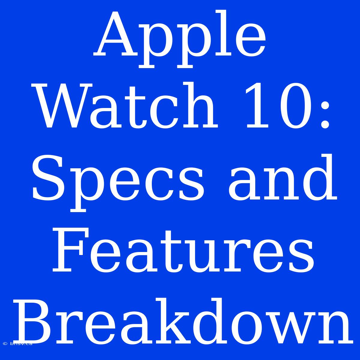 Apple Watch 10: Specs And Features Breakdown