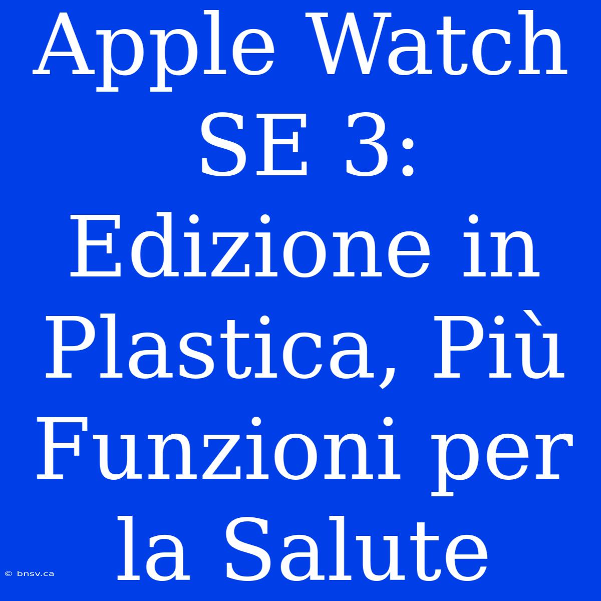 Apple Watch SE 3: Edizione In Plastica, Più Funzioni Per La Salute