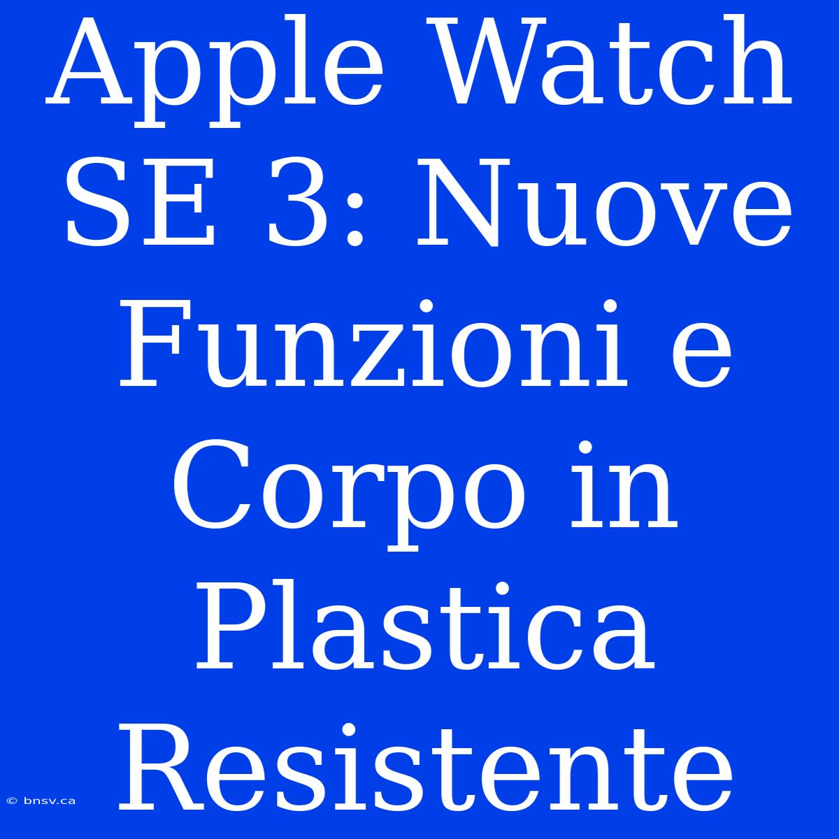 Apple Watch SE 3: Nuove Funzioni E Corpo In Plastica Resistente