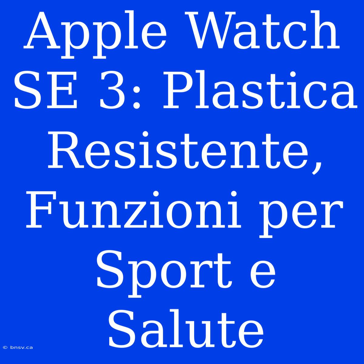 Apple Watch SE 3: Plastica Resistente, Funzioni Per Sport E Salute