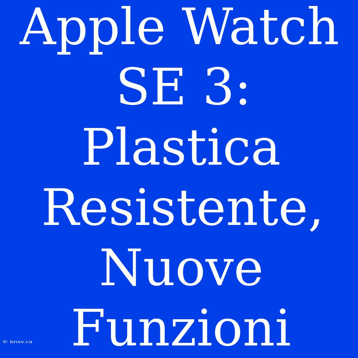 Apple Watch SE 3: Plastica Resistente, Nuove Funzioni