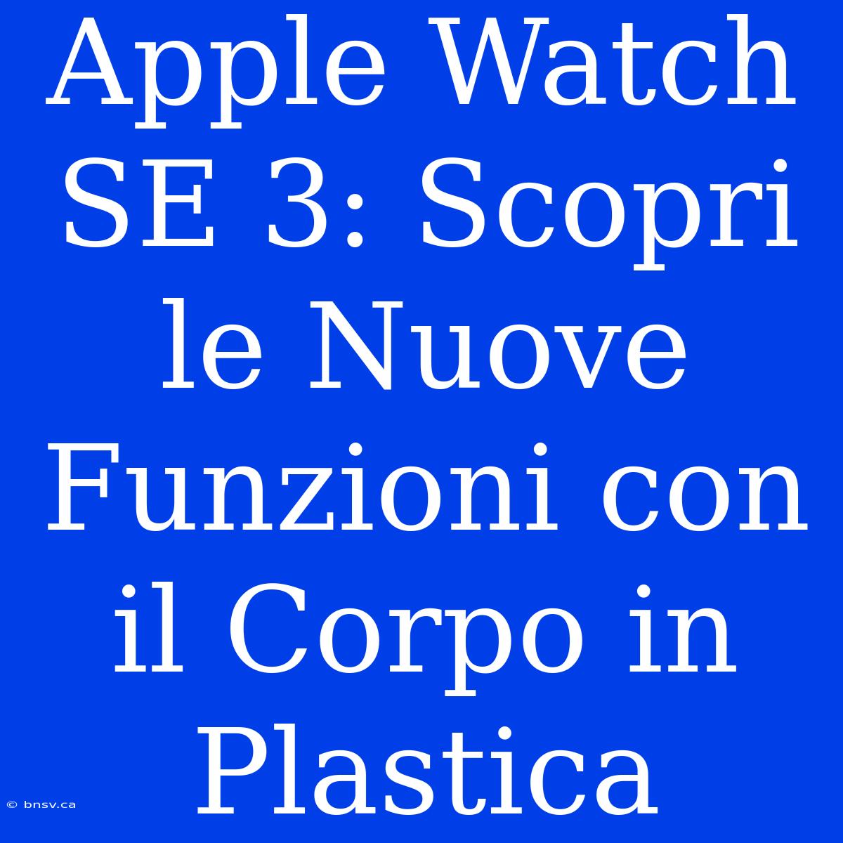 Apple Watch SE 3: Scopri Le Nuove Funzioni Con Il Corpo In Plastica