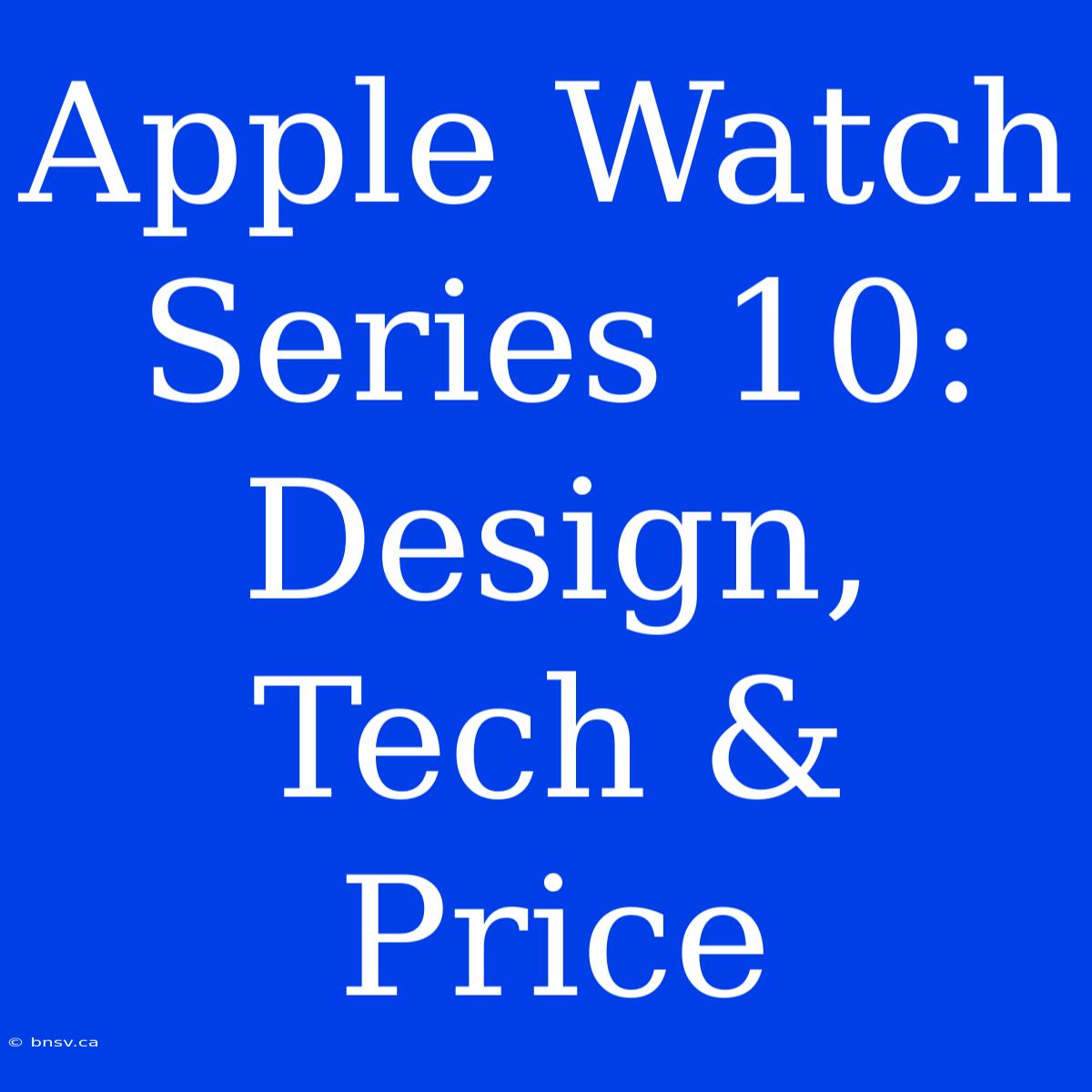 Apple Watch Series 10: Design, Tech & Price