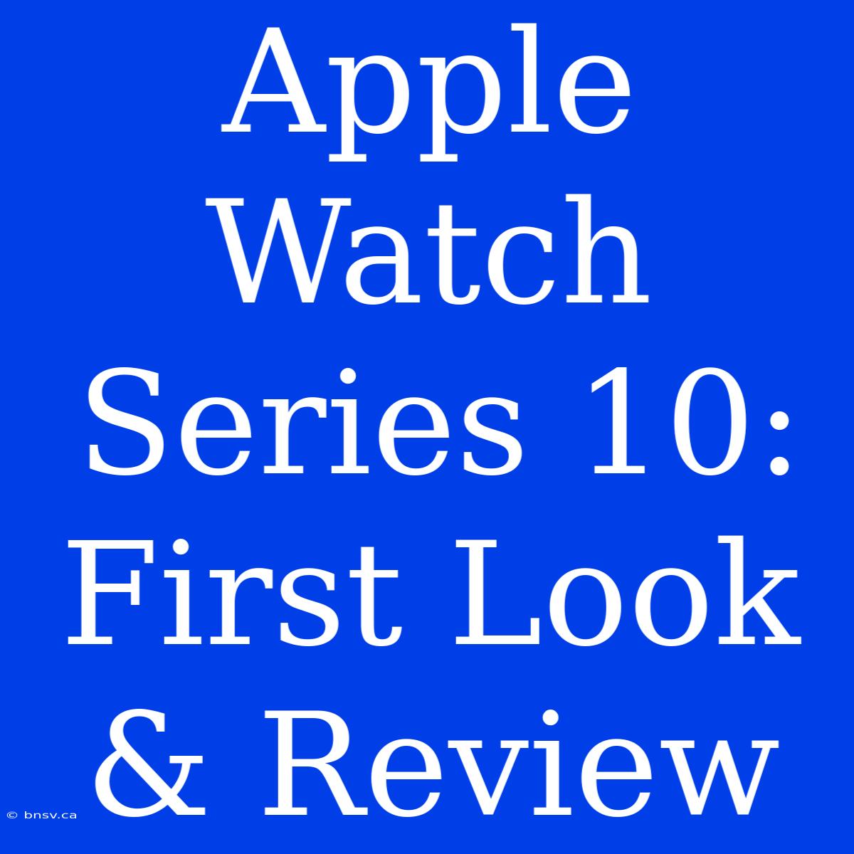 Apple Watch Series 10: First Look & Review