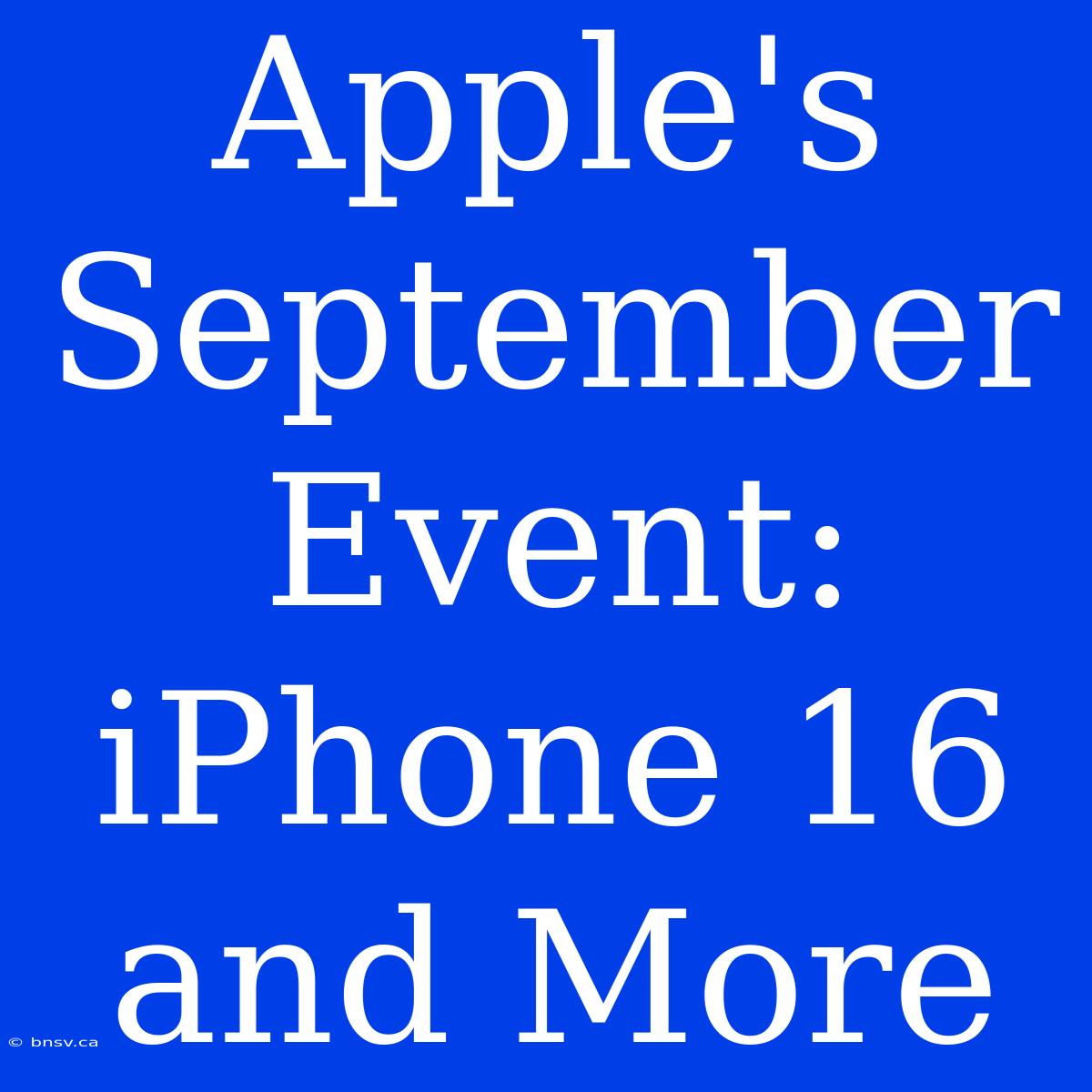 Apple's September Event: IPhone 16 And More