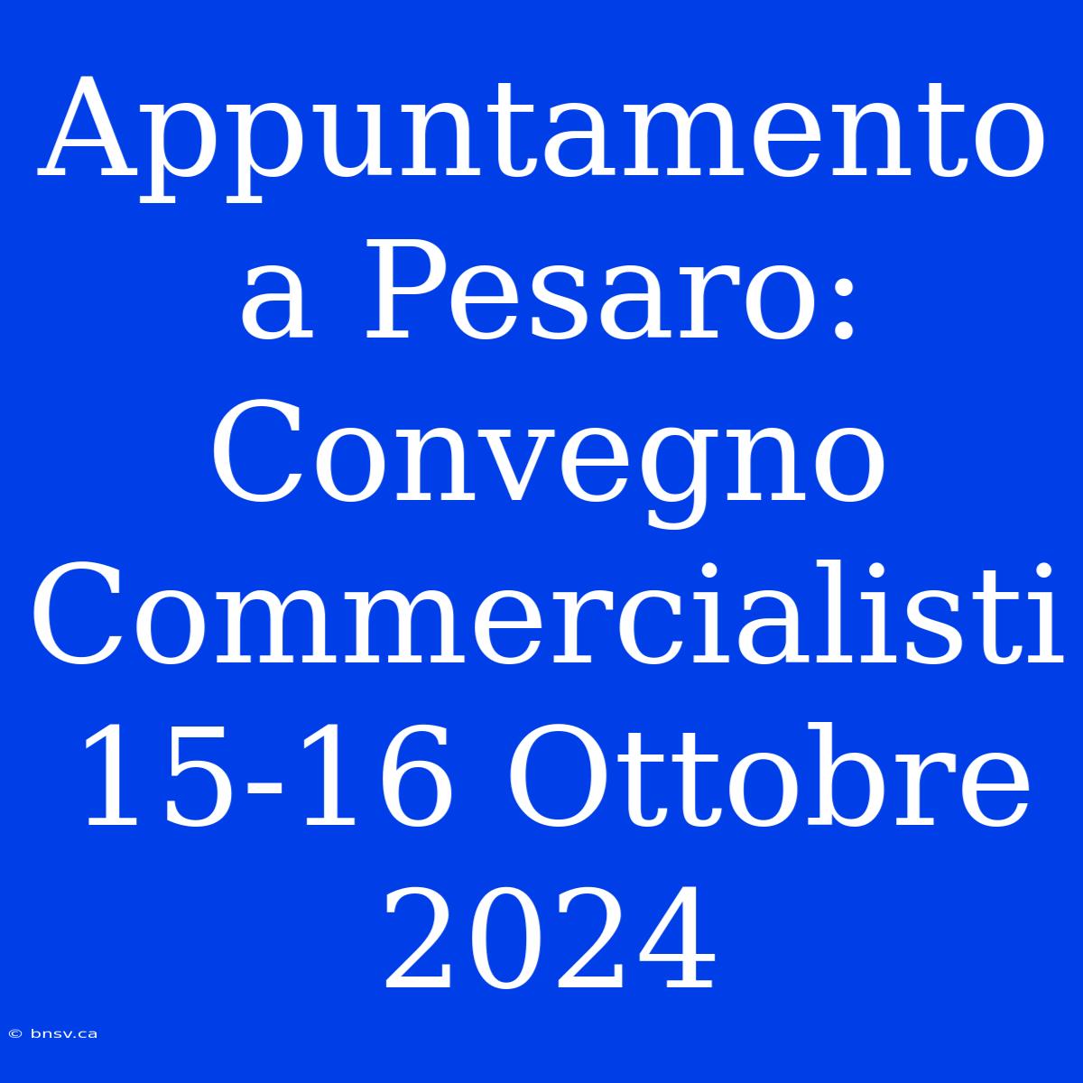 Appuntamento A Pesaro: Convegno Commercialisti 15-16 Ottobre 2024