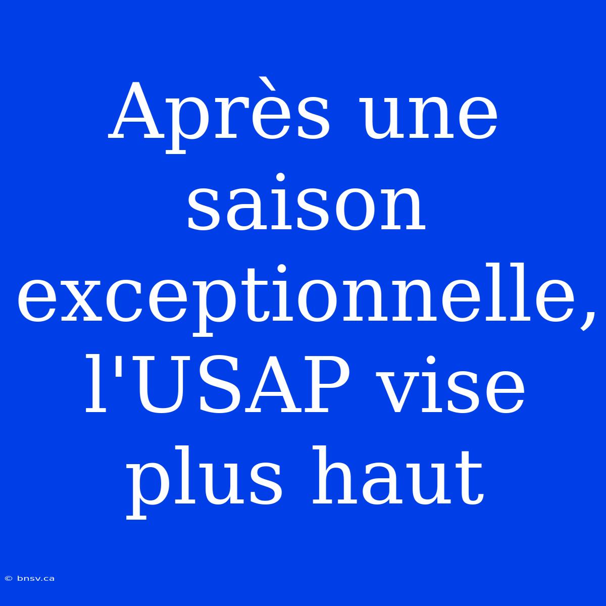 Après Une Saison Exceptionnelle, L'USAP Vise Plus Haut