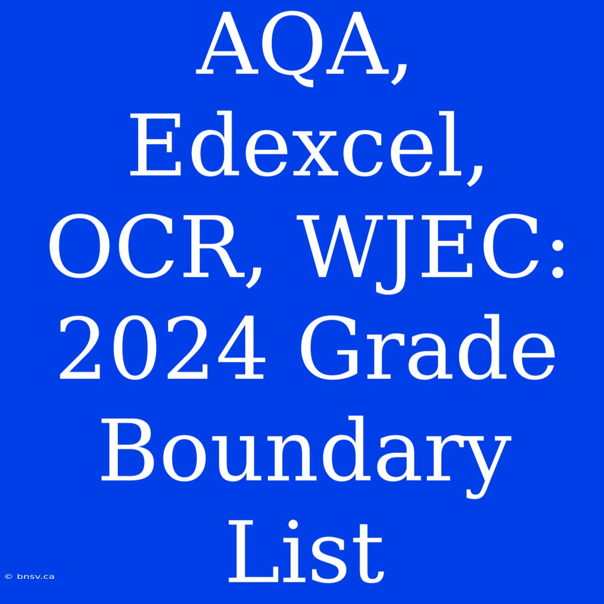 AQA, Edexcel, OCR, WJEC: 2024 Grade Boundary List