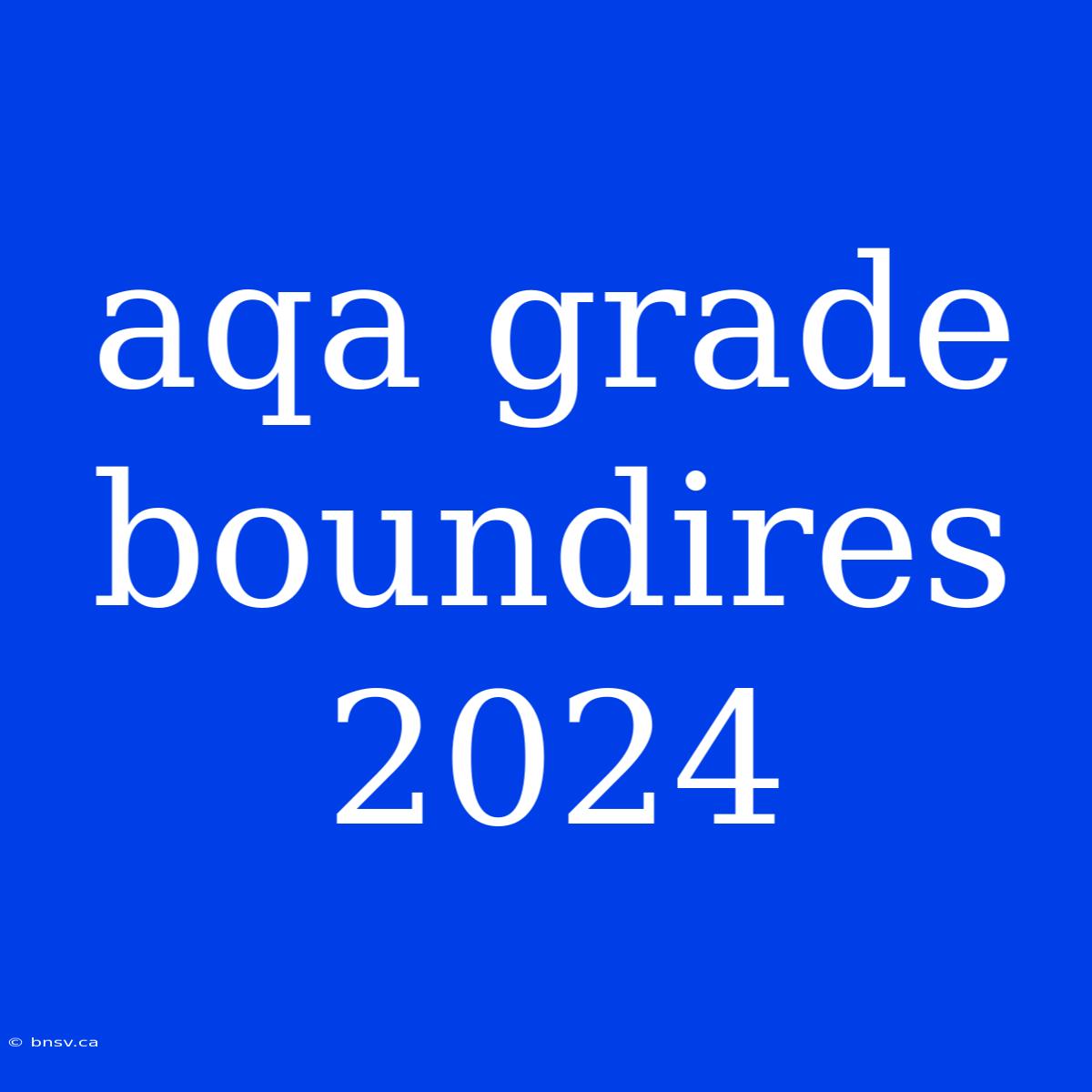 Aqa Grade Boundires 2024