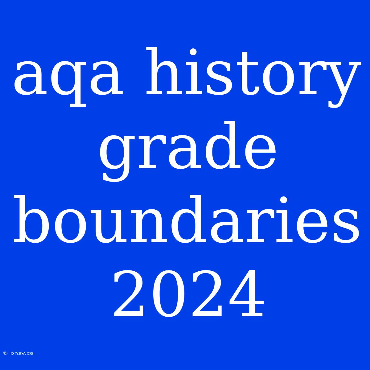 Aqa History Grade Boundaries 2024