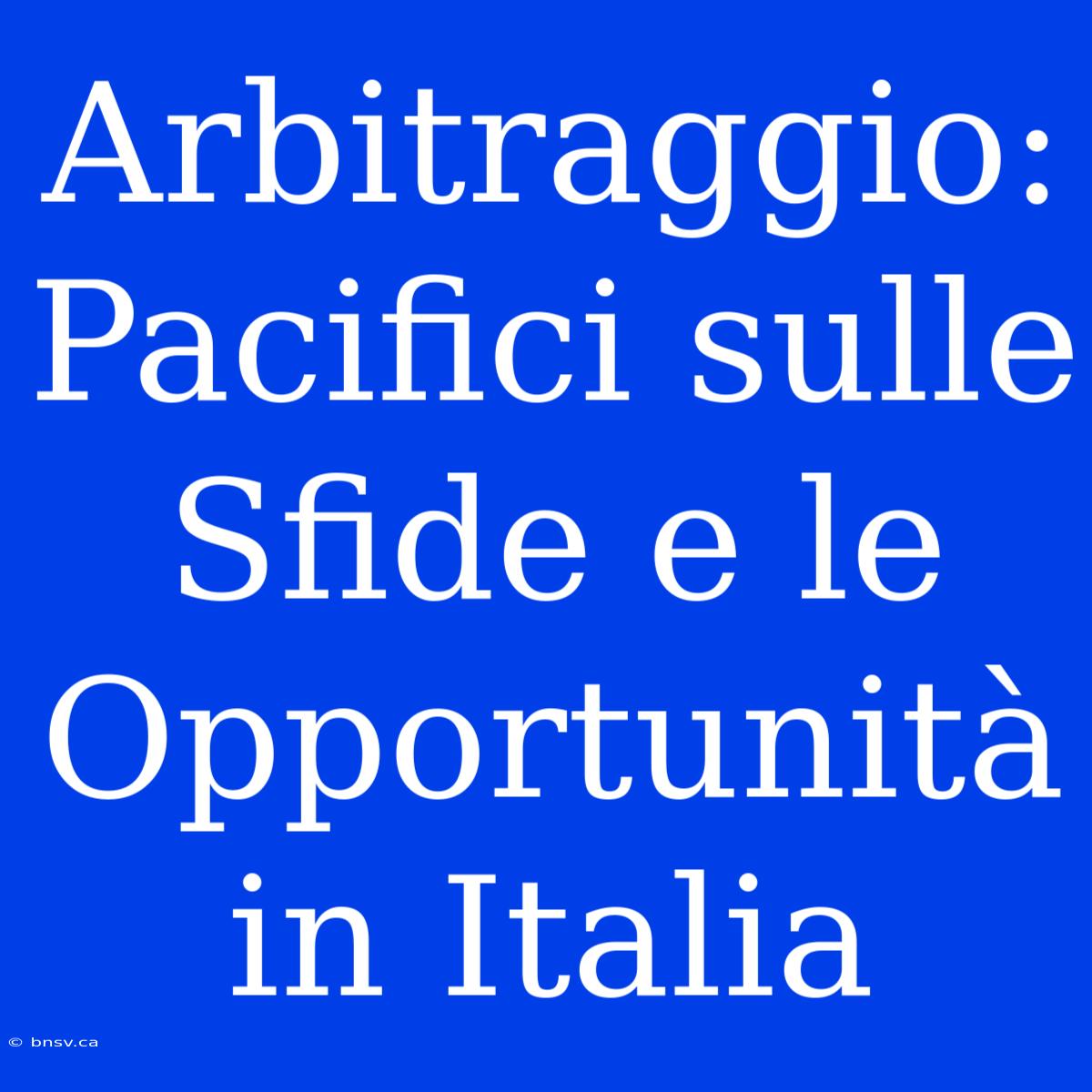 Arbitraggio: Pacifici Sulle Sfide E Le Opportunità In Italia